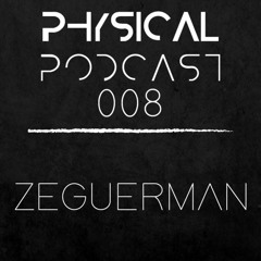 PHYSICAL PODCAST 008 - ZEGUERMAN