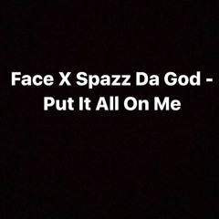 Face x SpazZ Da God - Put It All On Me