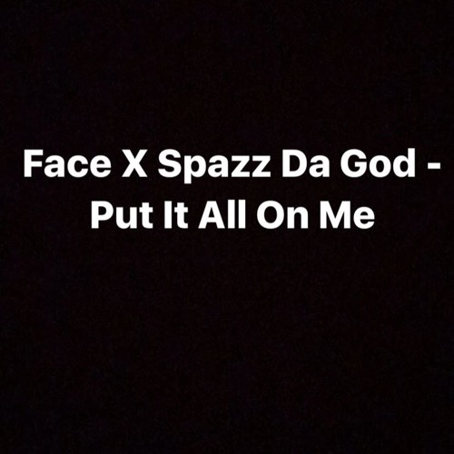 Face x SpazZ Da God - Put It All On Me
