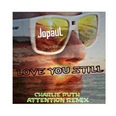 CHARLIE PUTH - JopauL- Attention Remix - Love You Still - Exclusive Unreleased