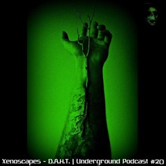 Xenoscapes - D.A.H.T. | Underground Podcast #20
