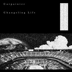 Carpainter - Changeling Life