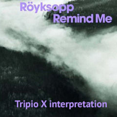 Royksopp - Remind Me (Tripio X Interpretation)