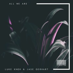 Luke Knox & Jase Gerhart - All We Are [OUT NOW]