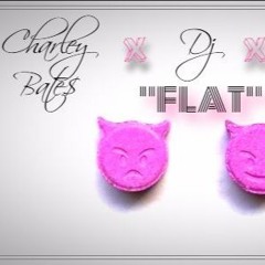"FLAT" - Charley Bates Feat. DJ x Trigger Mane 4800