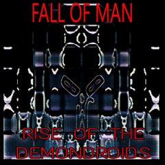 Fall Of Man, Rise Of The Demondroids.