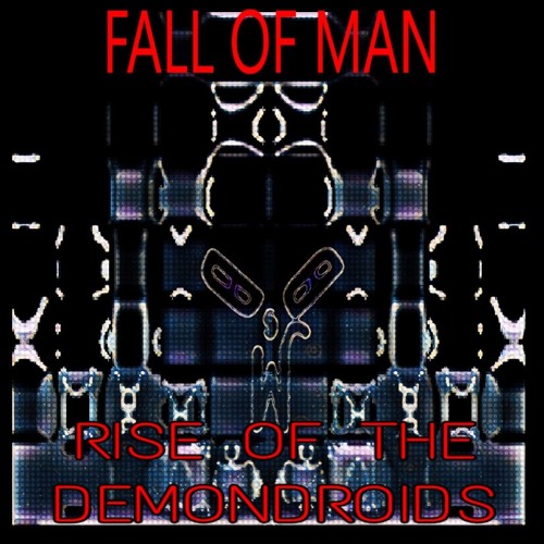 Fall Of Man, Rise Of The Demondroids.