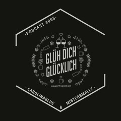 Glüh Dich Glücklich Podcast by CarolinaBlue & MisterSmallz #005