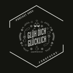Glüh Dich Glücklich Podcast by FonoFuchs #003