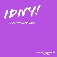 IDNY(I Don't Need You)Ft. CHELL