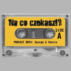 Na co czekasz?! Podcast 024 - Sourge & Venzio