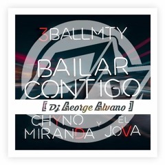 132. 3BallMTY - Bailar Contigo ft Chyno Miranda El Jova [! DJ George Alvano !]