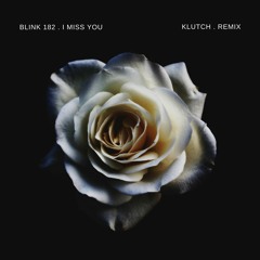 Blink 182 - I Miss You (Klutch Remix)