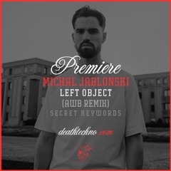 DT:Premiere | Michal Jablonski - Left Object (AWB Remix) [Secret Keywords]