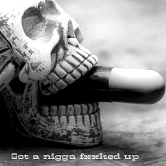 Got a nigga fxxked up