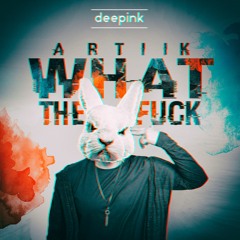 ARTIIK - WHAT THE FUCK (REMIX)