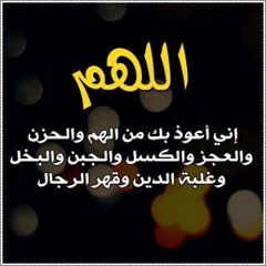 دعاء اللهم إنى اعوذ بك من الهم والحزن