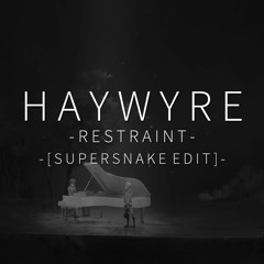 Haywyre - Restraint [Supersnake Edit]