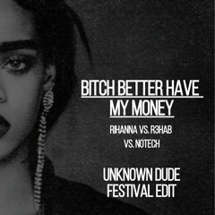 Rihanna, R3hab & NoTech - Bitch Better Have My Money (Unknown Dude Festival Edit)