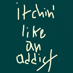 itchin' like an addict