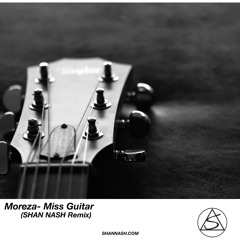 Moreza- Miss Guitar (SHAN NASH Remix)