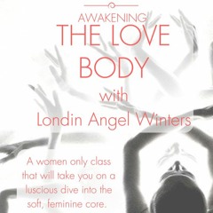 Awaken the Love Body: September 2017 (Live Guided Practice) by Londin Angel Winters