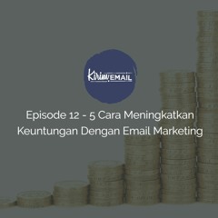 Episode 12 - 5 Cara Meningkatkan Keuntungan Dengan Email Marketing