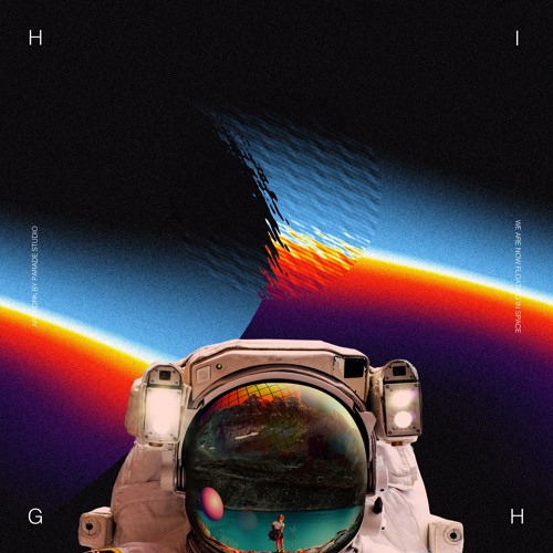 HIGH • We are now floating in space