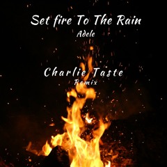Adele - Set Fire To The Rain (Charlie Taste Remix)