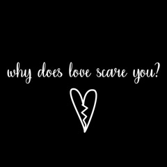 why does love scare you? (prod. cxld blxxd)