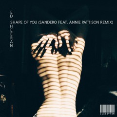 Ed Sheeran - Shape Of You (Sandëro feat. Annie Pattison Remix) [OUT NOW]