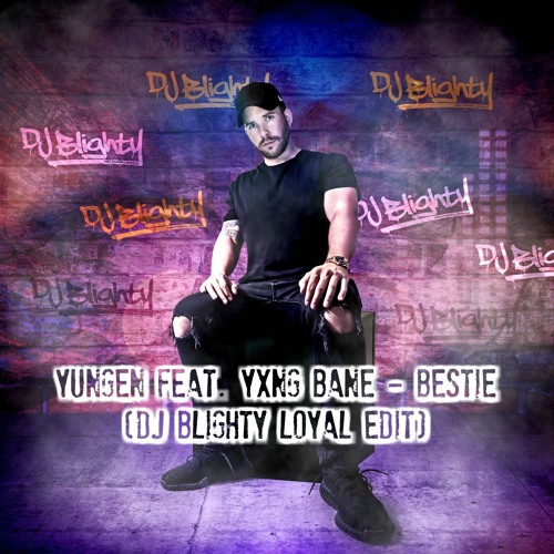 Yungen feat. Yxng Bane - Bestie (DJ Blighty Loyal Edit)
