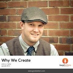 Episode 013 Why We Create with AJ Reilly