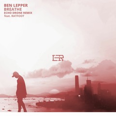 Ben Lepper - Breathe (Echo Drone Remix) (feat. Ratfoot)