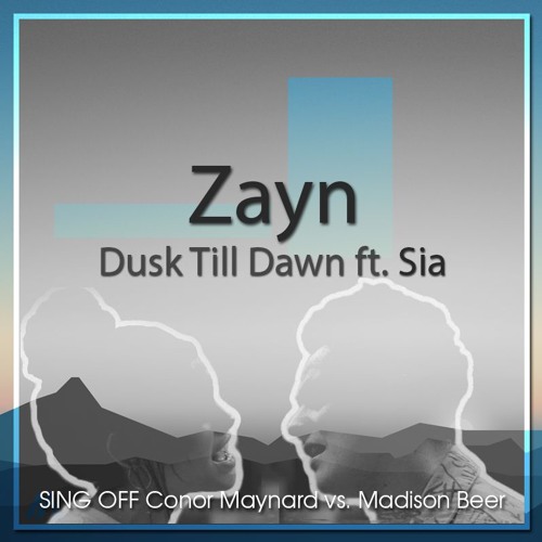 Dusk Till Dawn - Zayn ft. Sia (SING OFF Conor Maynard vs. Madison Beer) by  Universe of Electronic Music - Free download on ToneDen