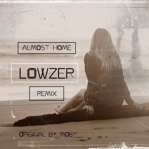 Lowzer X Moby  - Almost Home (RMX)