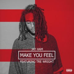 Jay Ham - Make You Feel (feat. Tre Wright)
