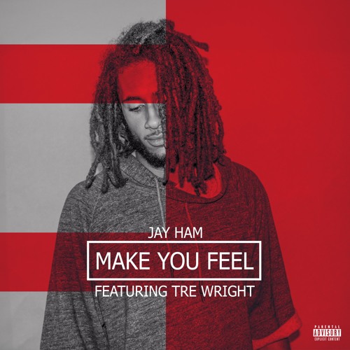 Jay Ham - Make You Feel (feat. Tre Wright)
