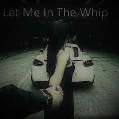 MAUD - LET ME IN THE WHIP
