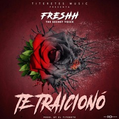 Te Traiciono - Freshh'The Secret Voice' ( Prod. Titerete ' Magic Touch')