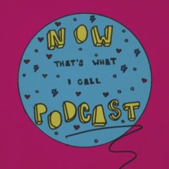 Now That's What I Call Podcast Vol 55