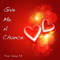 Give Me A Chance (Prod. Danny E.B.)
