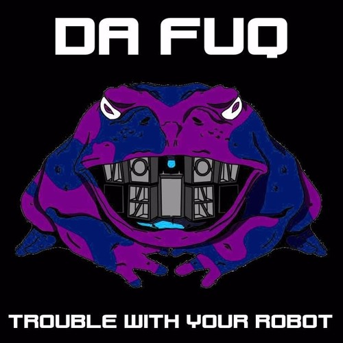 Dafuq - Trouble With Your Robot - ||Minimal||