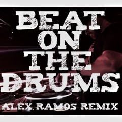 BEAT ON THE DRUMS - ALEX RAMOS REMIX  (SNIP)