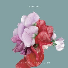 Loupo - When We Were Kids