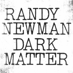 Album Review: "Dark Matter" by Randy Newman (Podcast Ep. 8)