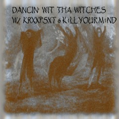 DANCIN' WITH THA WITCHES W/ KRXXPSXT & K1LL YOUR M1ND