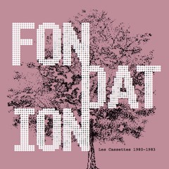 FONDATION "Les Cassettes 1980–1983". Out Jan. 12, 2018. Album preview (5 snippets out of 12 tracks)