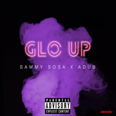 Glo Up - Sammy SSosa X ADUB(Prod. Cashmoney Ap X King LeeBoy)
