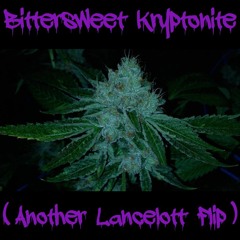 Bittersweet Kryptonite (Another Lancelott Flip)